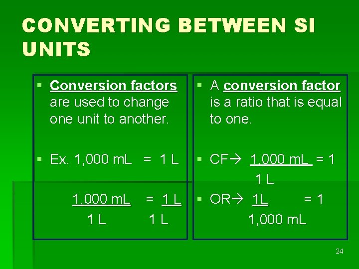 CONVERTING BETWEEN SI UNITS § Conversion factors are used to change one unit to