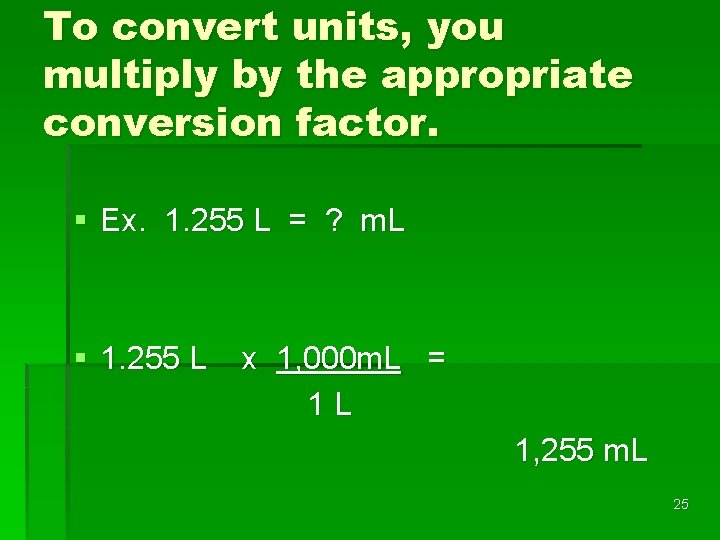 To convert units, you multiply by the appropriate conversion factor. § Ex. 1. 255