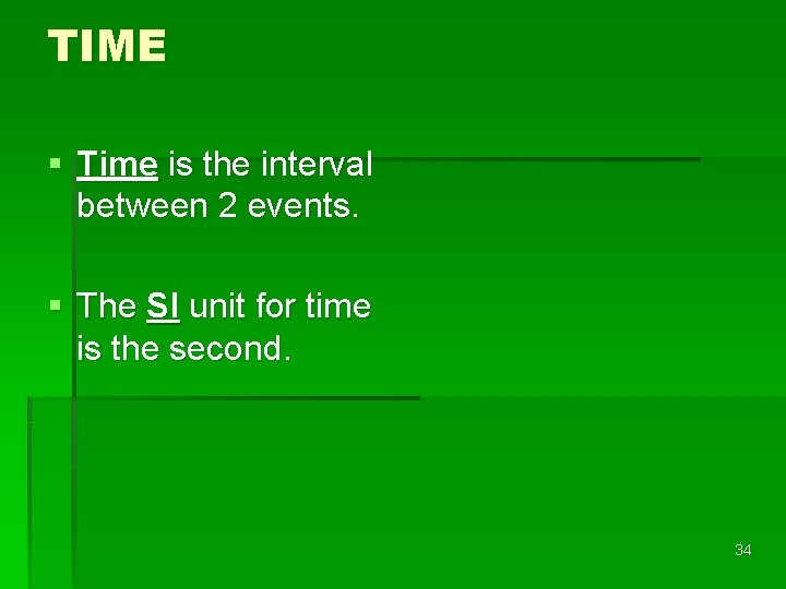 TIME § Time is the interval between 2 events. § The SI unit for