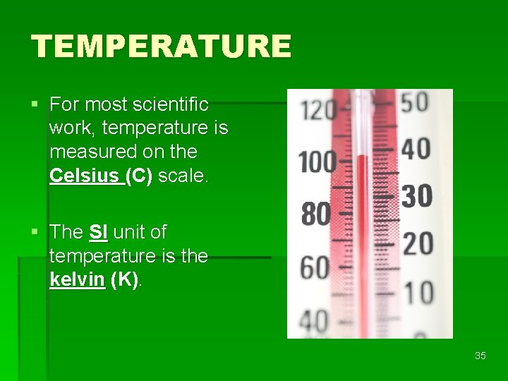 TEMPERATURE § For most scientific work, temperature is measured on the Celsius (C) scale.