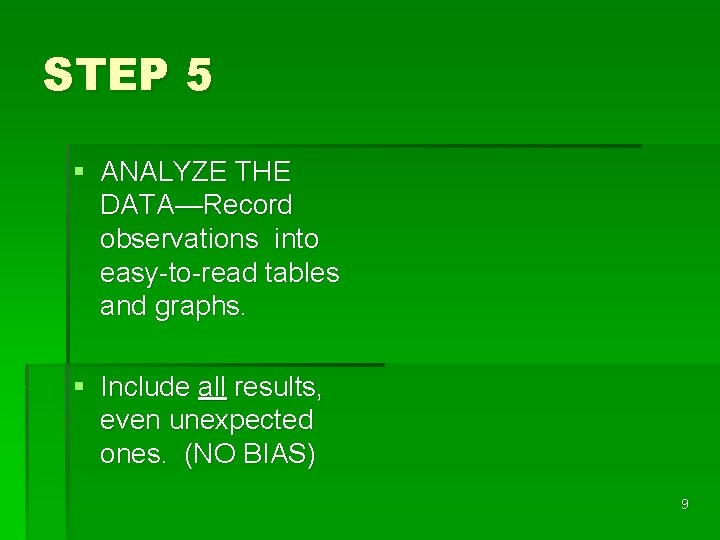 STEP 5 § ANALYZE THE DATA—Record observations into easy-to-read tables and graphs. § Include