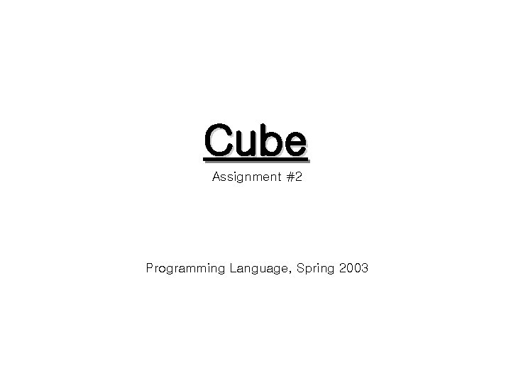 Cube Assignment #2 Programming Language, Spring 2003 