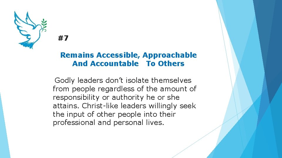 #7 Remains Accessible, Approachable And Accountable To Others Godly leaders don’t isolate themselves from