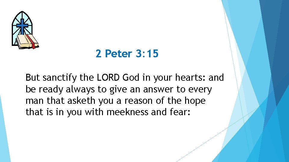 2 Peter 3: 15 But sanctify the LORD God in your hearts: and be