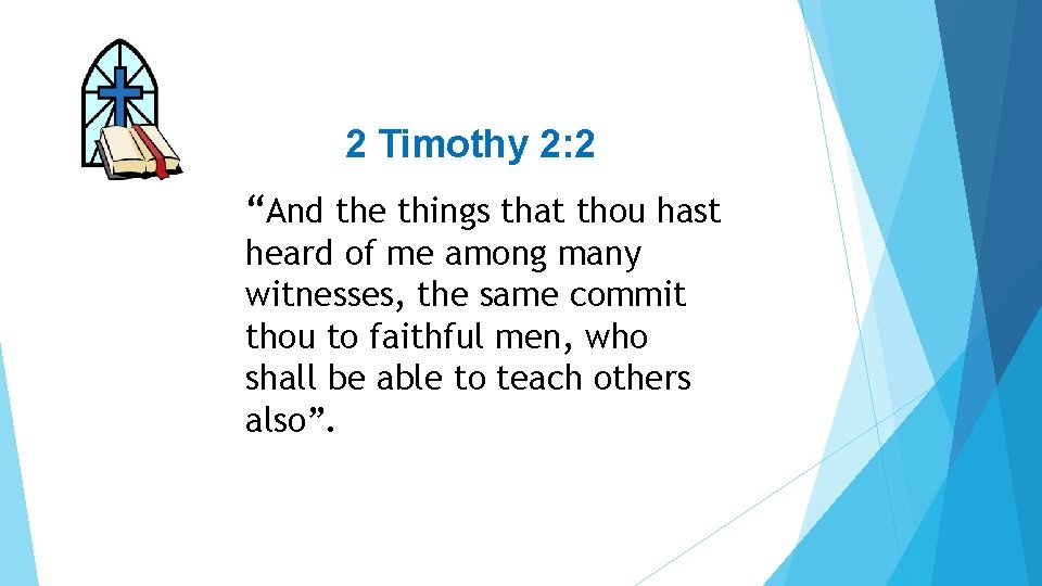 2 Timothy 2: 2 “And the things that thou hast heard of me among