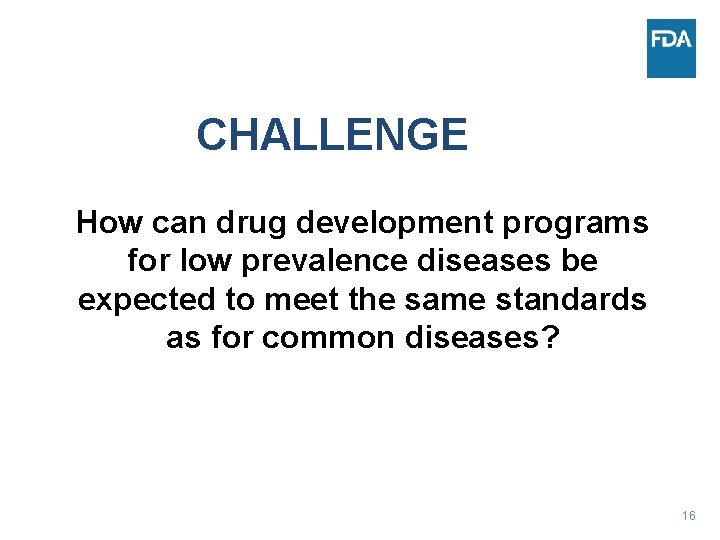 CHALLENGE How can drug development programs for low prevalence diseases be expected to meet
