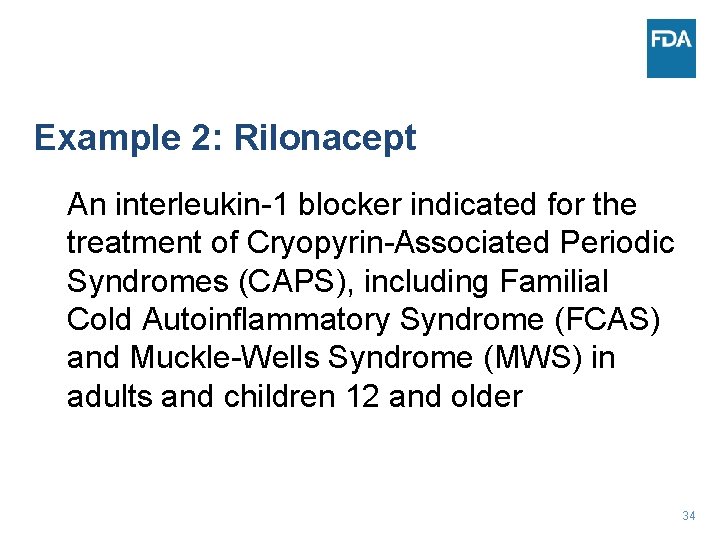 Example 2: Rilonacept An interleukin-1 blocker indicated for the treatment of Cryopyrin-Associated Periodic Syndromes