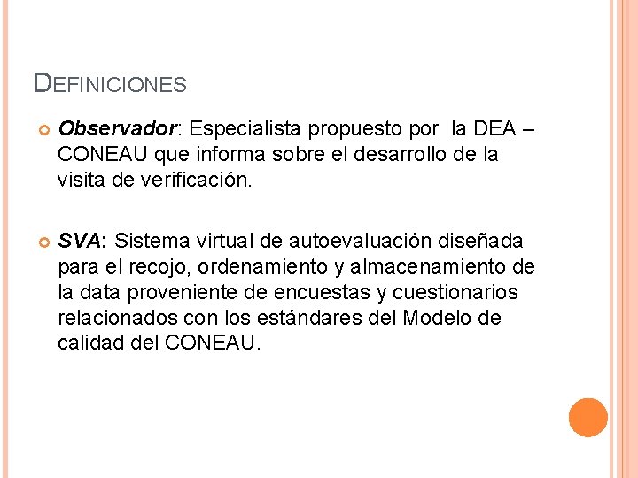 DEFINICIONES Observador: Especialista propuesto por la DEA – CONEAU que informa sobre el desarrollo