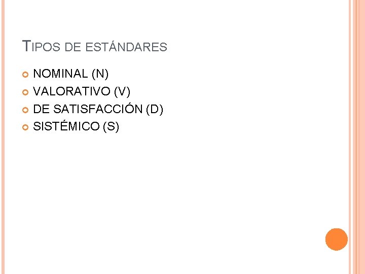 TIPOS DE ESTÁNDARES NOMINAL (N) VALORATIVO (V) DE SATISFACCIÓN (D) SISTÉMICO (S) 