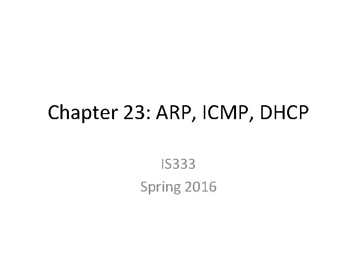 Chapter 23: ARP, ICMP, DHCP IS 333 Spring 2016 