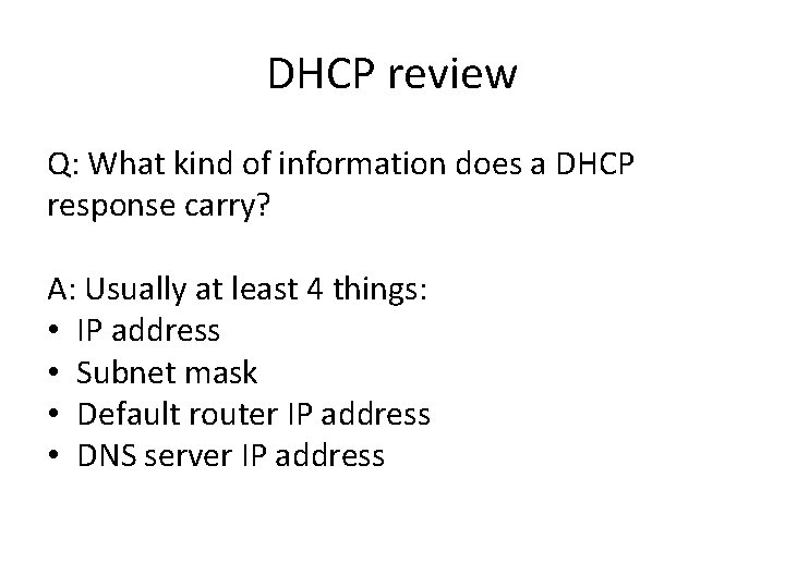 DHCP review Q: What kind of information does a DHCP response carry? A: Usually