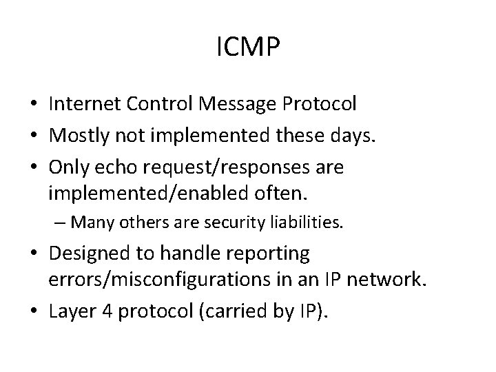 ICMP • Internet Control Message Protocol • Mostly not implemented these days. • Only