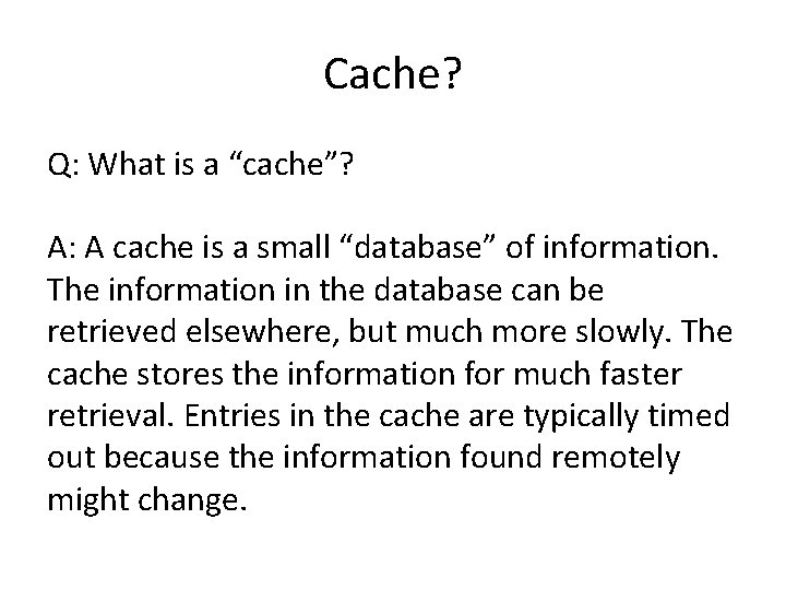 Cache? Q: What is a “cache”? A: A cache is a small “database” of