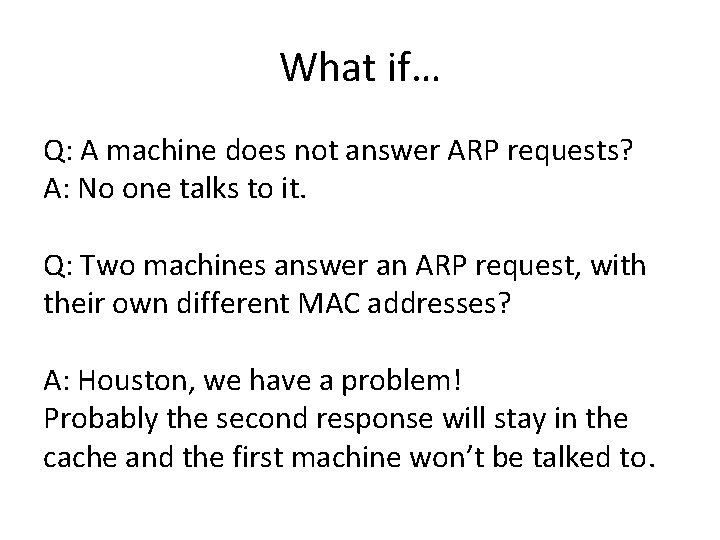 What if… Q: A machine does not answer ARP requests? A: No one talks