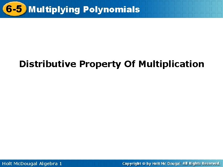 6 -5 Multiplying Polynomials Distributive Property Of Multiplication Holt Mc. Dougal Algebra 1 