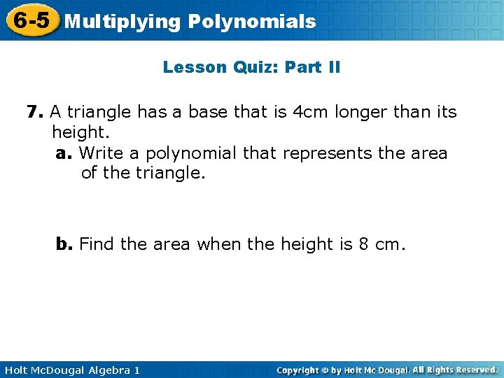 6 -5 Multiplying Polynomials Lesson Quiz: Part II 7. A triangle has a base