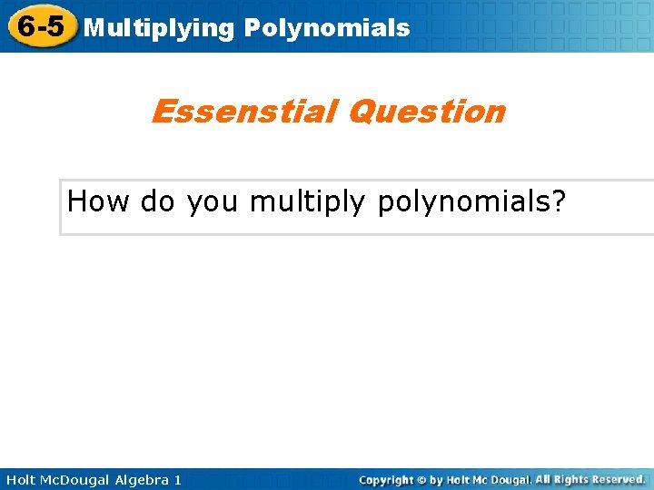 6 -5 Multiplying Polynomials Essenstial Question How do you multiply polynomials? Holt Mc. Dougal