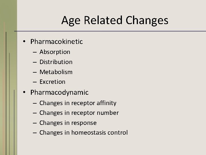 Age Related Changes • Pharmacokinetic – – Absorption Distribution Metabolism Excretion • Pharmacodynamic –