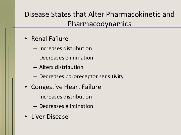 Disease States that Alter Pharmacokinetic and Pharmacodynamics • Renal Failure – Increases distribution –