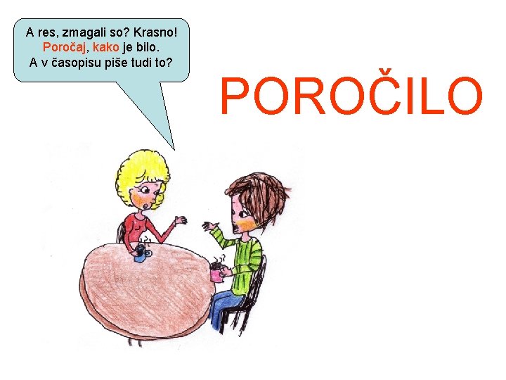 A res, zmagali so? Krasno! Poročaj, kako je bilo. A v časopisu piše tudi