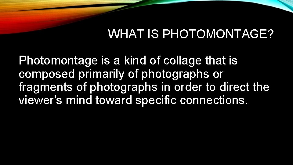 WHAT IS PHOTOMONTAGE? Photomontage is a kind of collage that is composed primarily of
