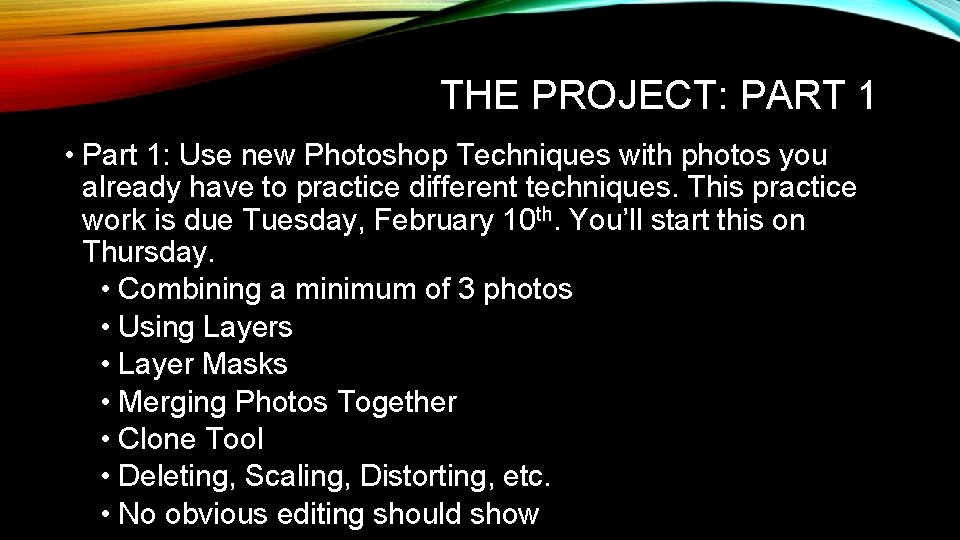 THE PROJECT: PART 1 • Part 1: Use new Photoshop Techniques with photos you