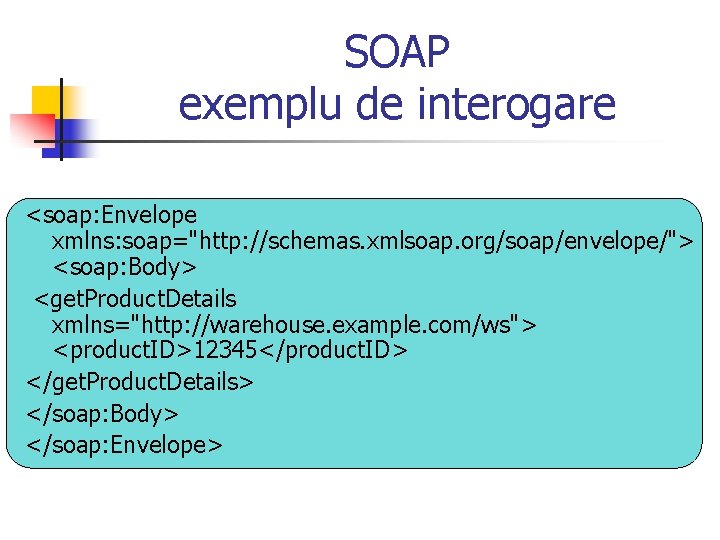 SOAP exemplu de interogare <soap: Envelope xmlns: soap="http: //schemas. xmlsoap. org/soap/envelope/"> <soap: Body> <get.