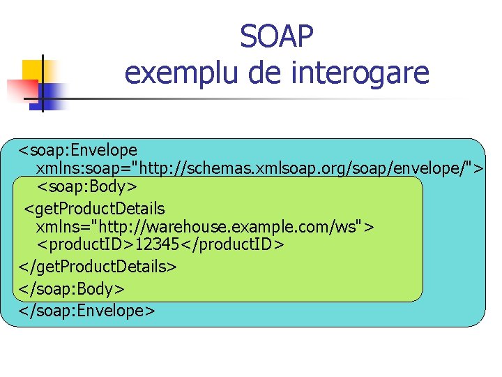 SOAP exemplu de interogare <soap: Envelope xmlns: soap="http: //schemas. xmlsoap. org/soap/envelope/"> <soap: Body> <get.