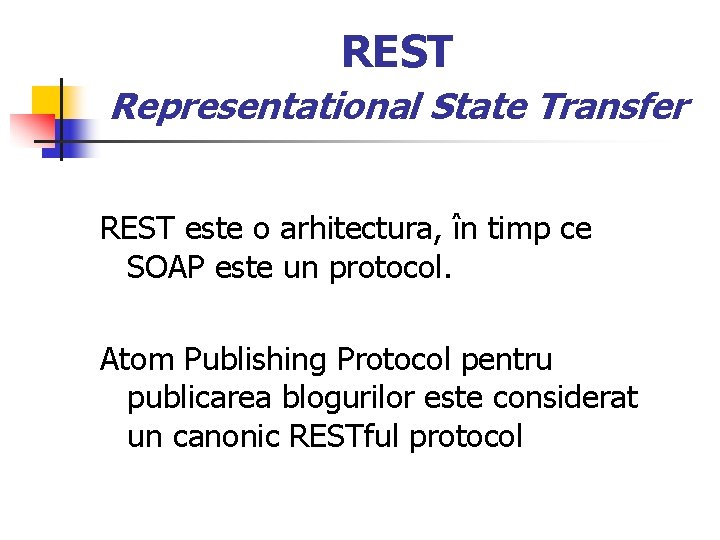 REST Representational State Transfer REST este o arhitectura, în timp ce SOAP este un