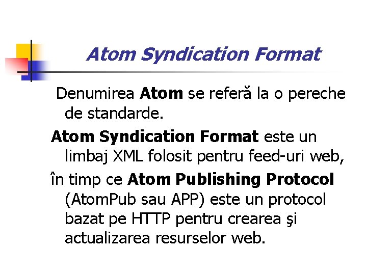 Atom Syndication Format Denumirea Atom se referă la o pereche de standarde. Atom Syndication