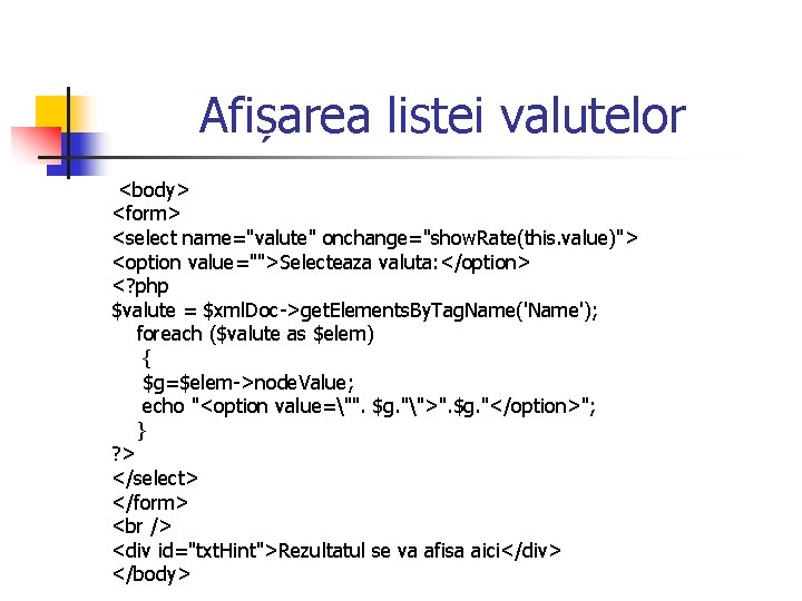 Afișarea listei valutelor <body> <form> <select name="valute" onchange="show. Rate(this. value)"> <option value="">Selecteaza valuta: </option>