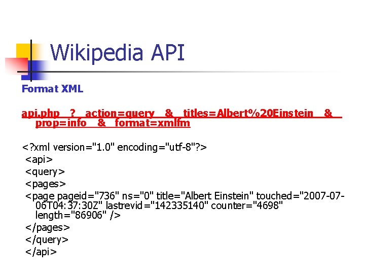 Wikipedia API Format XML api. php ?  action=query & titles=Albert%20 Einstein &  prop=info & format=xmlfm <? xml version="1. 0" encoding="utf-8"?