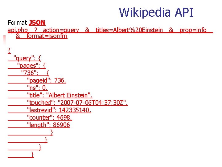 Wikipedia API Format JSON api. php ?  action=query & titles=Albert%20 Einstein & prop=info  & format=jsonfm { "query": { "pages": {