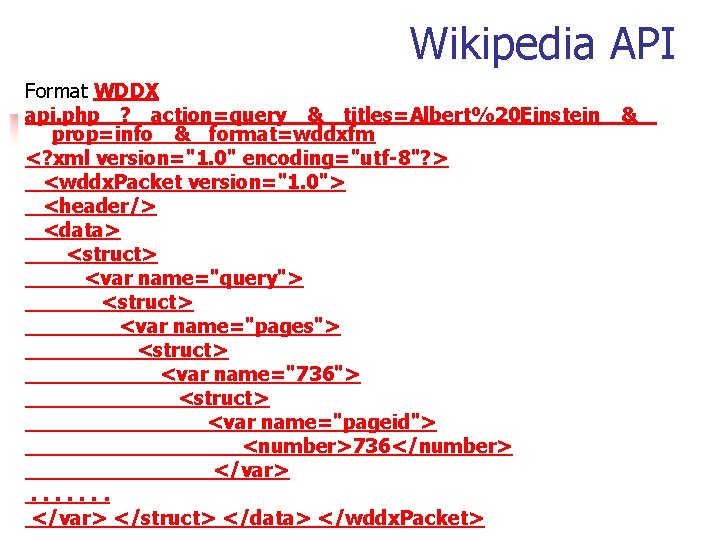 Wikipedia API Format WDDX api. php ?  action=query & titles=Albert%20 Einstein &  prop=info & format=wddxfm <? xml version="1. 0" encoding="utf-8"?