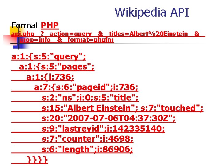 Wikipedia API Format PHP api. php ?  action=query & titles=Albert%20 Einstein &  prop=info & format=phpfm a: 1: {s: 5: "query";