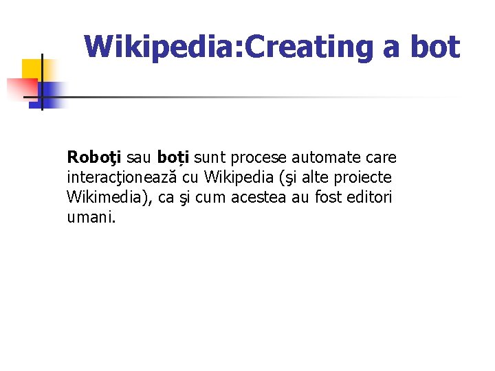 Wikipedia: Creating a bot Roboţi sau boți sunt procese automate care interacţionează cu Wikipedia