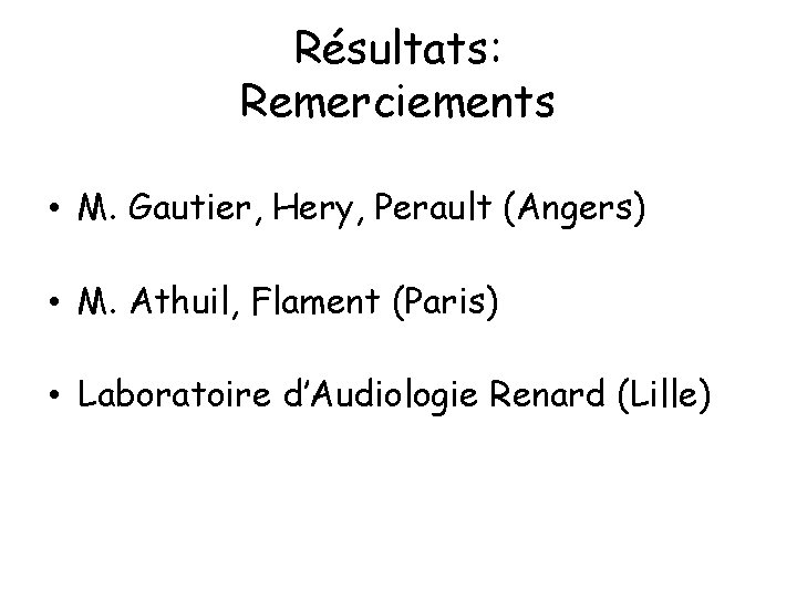 Résultats: Remerciements • M. Gautier, Hery, Perault (Angers) • M. Athuil, Flament (Paris) •