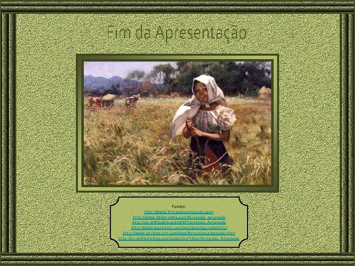 Fontes: http: //www. fernandoamorsolo. com/ http: //www. kulay-diwa. com/fernando_amorsolo http: //en. wikipedia. org/wiki/Fernando_Amorsolo http: