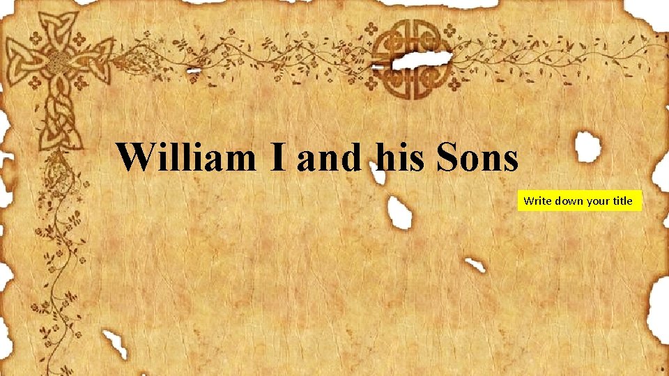 William I and his Sons Write down your title 