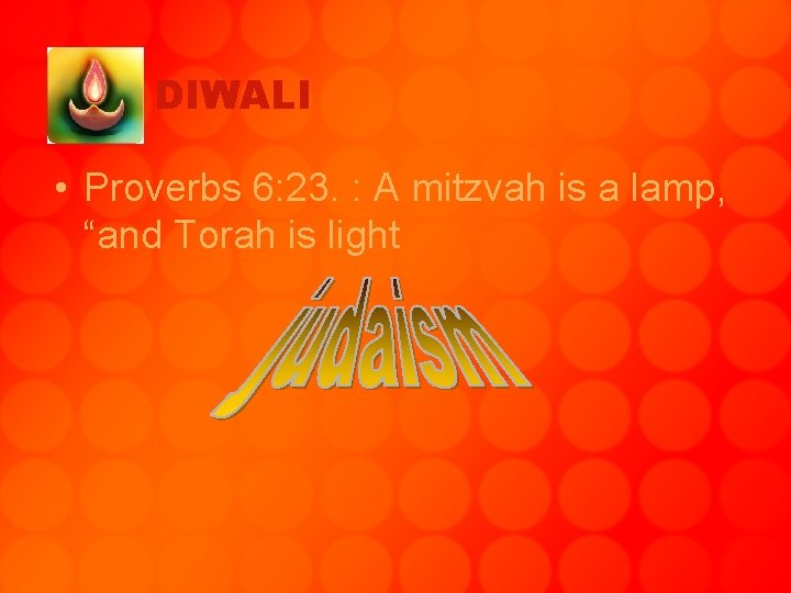 DIWALI • Proverbs 6: 23. : A mitzvah is a lamp, “and Torah is