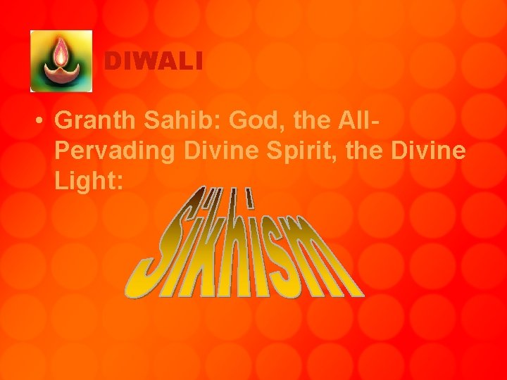 DIWALI • Granth Sahib: God, the All. Pervading Divine Spirit, the Divine Light: 