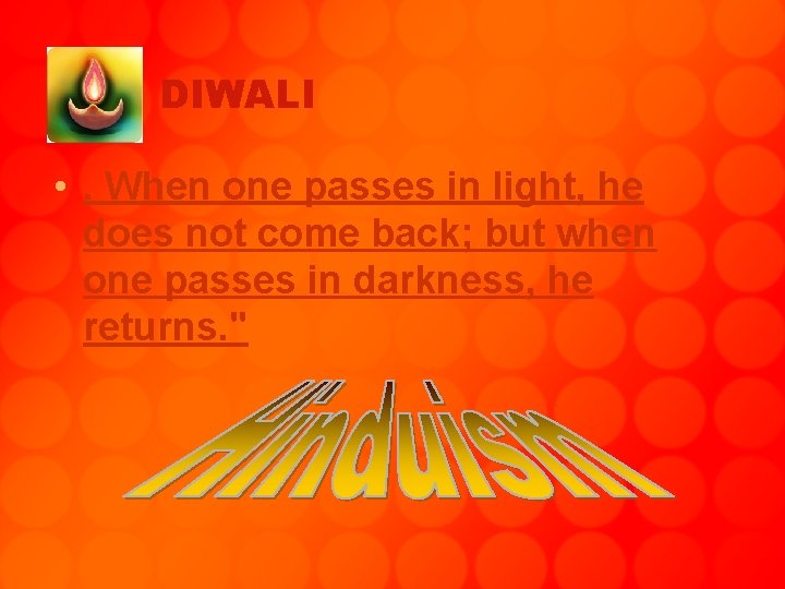 DIWALI • . When one passes in light, he does not come back; but