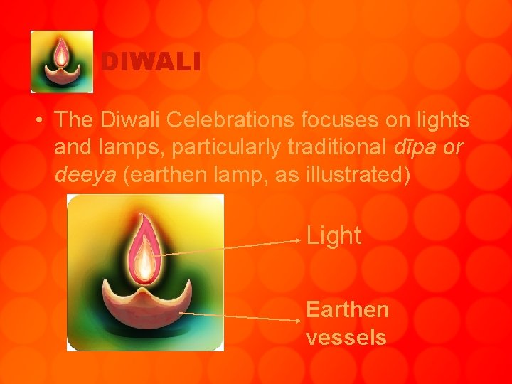 DIWALI • The Diwali Celebrations focuses on lights and lamps, particularly traditional dīpa or