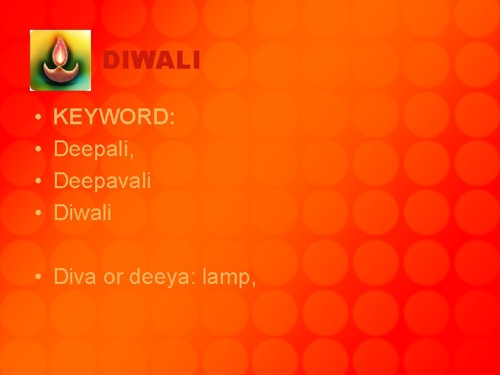 DIWALI • • KEYWORD: Deepali, Deepavali Diwali • Diva or deeya: lamp, 