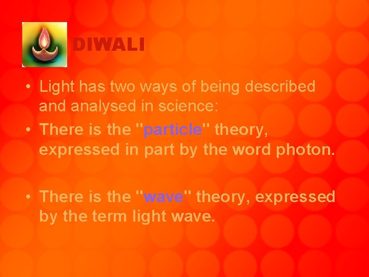 DIWALI • Light has two ways of being described analysed in science: • There