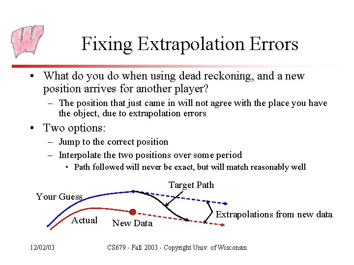 Fixing Extrapolation Errors • What do you do when using dead reckoning, and a