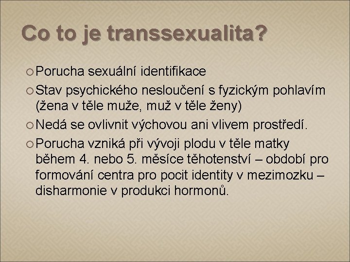 Co to je transsexualita? Porucha sexuální identifikace Stav psychického nesloučení s fyzickým pohlavím (žena