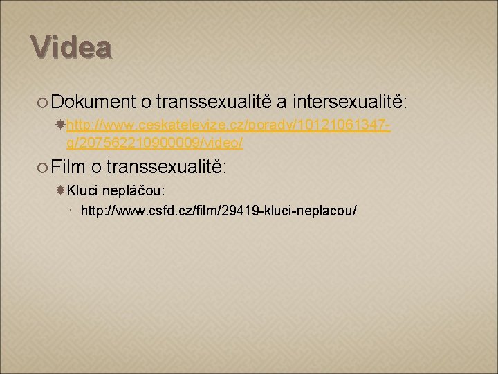 Videa Dokument o transsexualitě a intersexualitě: http: //www. ceskatelevize. cz/porady/10121061347 q/207562210900009/video/ Film o transsexualitě:
