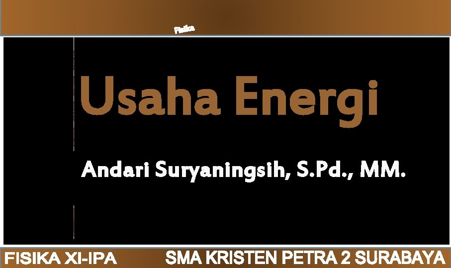 USAHA ENERGI SK/KD Usaha Energi PENGANTAR MATERI SOAL Andari Suryaningsih, S. Pd. , MM.