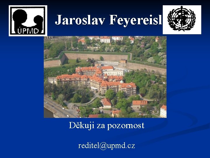 Jaroslav Feyereisl Děkuji za pozornost reditel@upmd. cz 